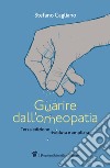 Guarire dall'omeopatia libro di Cagliano Stefano