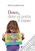 Down, dove ci porta il cuore libro