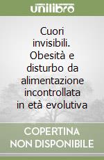 Cuori invisibili. Obesità e disturbo da alimentazione incontrollata in età evolutiva