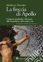 La freccia di Apollo. L'impatto profondo e duraturo del coronavirus sulle nostre vite libro