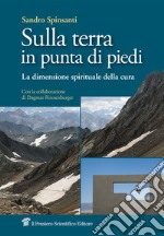 Sulla terra in punta di piedi. La dimensione spirituale della cura libro