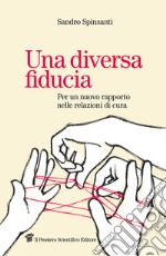 Una diversa fiducia. Per un nuovo rapporto nelle relazioni di cura libro