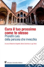 Cura il tuo prossimo come te stesso. Prenditi cura della persona che invecchia libro