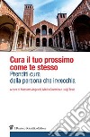 Cura il tuo prossimo come te stesso. Prenditi cura della persona che invecchia libro