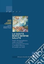 La sanità non è sempre salute. Dalle disuguaglianze nella mortalità tra i municipi di Roma a un'idea diversa di sanità per tutti libro