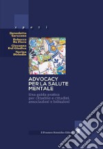 Advocacy per la salute mentale. Una guida pratica per cittadine e cittadini, associazioni e istituzioni libro