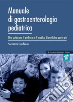 Manuale di gastroenterologia pediatrica. Una guida per il pediatra e il medico di medicina generale libro