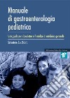 Manuale di gastroenterologia pediatrica. Una guida per il pediatra e il medico di medicina generale libro