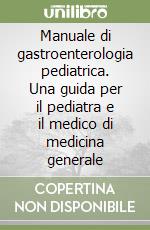 Manuale di gastroenterologia pediatrica. Una guida per il pediatra e il medico di medicina generale libro