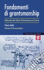 Fondamenti di grantsmanship. Guida pratica alle richieste di finanziamento per la ricerca libro