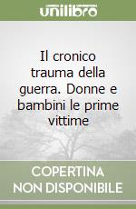 Il cronico trauma della guerra. Donne e bambini le prime vittime libro