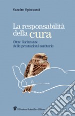 La responsabilità della cura. Oltre l'orizzonte delle prestazioni sanitarie libro