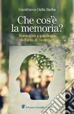 Che cos'è la memoria? Normalità e patologia dell'atto di ricordare libro