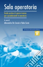 Sala operatoria. Guida pratica di sopravvivenza per specializzandi in anestesia