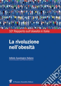 La rivoluzione nell'obesità. 10° Rapporto sull'obesità in Italia libro