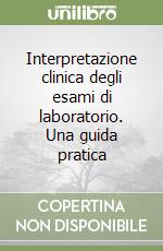 Interpretazione clinica degli esami di laboratorio. Una guida pratica libro