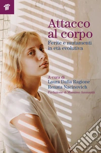 Attacco al corpo. Ferite e mutamenti in età evolutiva libro