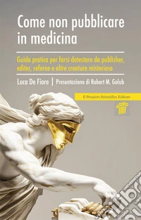 Come non pubblicare in medicina. Guida pratica per farsi detestare da publisher, editor, referee e altre creature misteriose
