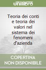 Teoria dei conti e teoria dei valori nel sistema dei fenomeni d'azienda libro