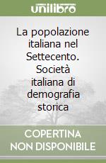 La popolazione italiana nel Settecento. Società italiana di demografia storica libro