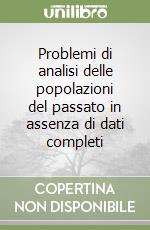 Problemi di analisi delle popolazioni del passato in assenza di dati completi libro