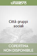 Città gruppi sociali libro