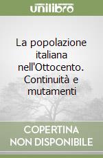 La popolazione italiana nell'Ottocento. Continuità e mutamenti libro