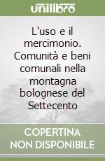 L'uso e il mercimonio. Comunità e beni comunali nella montagna bolognese del Settecento