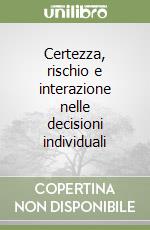 Certezza, rischio e interazione nelle decisioni individuali