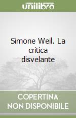 Simone Weil. La critica disvelante