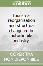 Industrial reorganization and structural change in the automobile industry libro