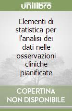 Elementi di statistica per l'analisi dei dati nelle osservazioni cliniche pianificate libro