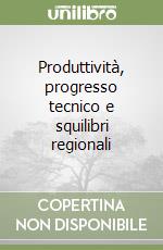 Produttività, progresso tecnico e squilibri regionali libro