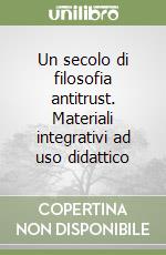 Un secolo di filosofia antitrust. Materiali integrativi ad uso didattico libro