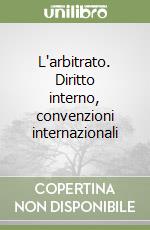 L'arbitrato. Diritto interno, convenzioni internazionali libro