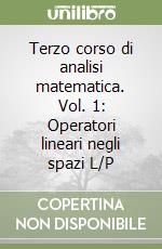 Terzo corso di analisi matematica. Vol. 1: Operatori lineari negli spazi L/P libro