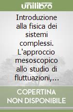 Introduzione alla fisica dei sistemi complessi. L'approccio mesoscopico allo studio di fluttuazioni, non linearità e autoorganizzazione