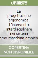 La progettazione ergonomica. L'intervento interdisciplinare nei sistemi uomo-macchina-ambiente libro