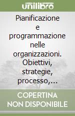 Pianificazione e programmazione nelle organizzazioni. Obiettivi, strategie, processo, tecniche