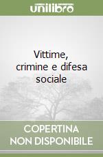 Vittime, crimine e difesa sociale libro