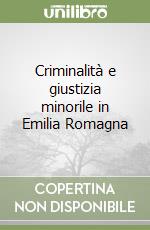 Criminalità e giustizia minorile in Emilia Romagna libro