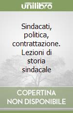 Sindacati, politica, contrattazione. Lezioni di storia sindacale libro