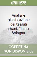 Analisi e pianificazione dei tessuti urbani. Il caso Bologna