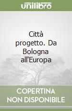 Città progetto. Da Bologna all'Europa libro