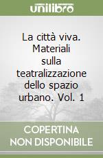 La città viva. Materiali sulla teatralizzazione dello spazio urbano. Vol. 1 libro