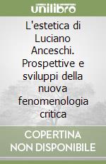 L'estetica di Luciano Anceschi. Prospettive e sviluppi della nuova fenomenologia critica libro