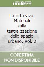 La città viva. Materiali sulla teatralizzazione dello spazio urbano. Vol. 2 libro