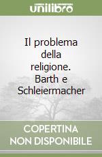 Il problema della religione. Barth e Schleiermacher libro