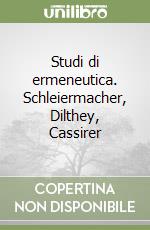 Studi di ermeneutica. Schleiermacher, Dilthey, Cassirer