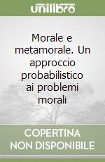 Morale e metamorale. Un approccio probabilistico ai problemi morali